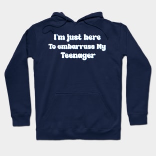 I'm Just Here To Embarrass My Teenager Funny Saying Humor Hoodie